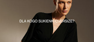 Dla kogo sukienki oversize?
